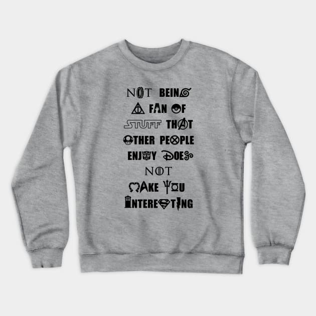 Not Being a Fan of Stuff Others Enjoy Doesn't Make You Interesting - Black Crewneck Sweatshirt by Heyday Threads